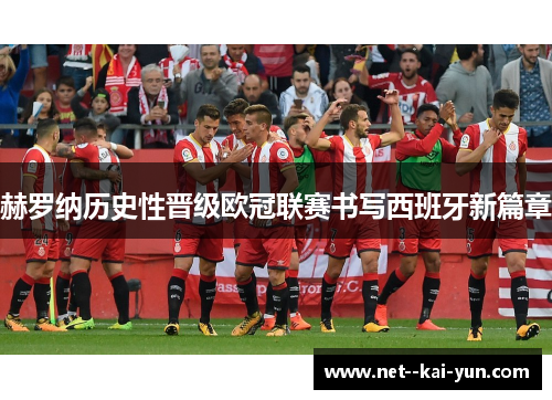 赫罗纳历史性晋级欧冠联赛书写西班牙新篇章 赫罗纳历史性晋级欧冠联赛书写西班牙新篇章