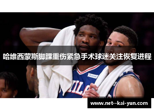 哈维西蒙斯脚踝重伤紧急手术球迷关注恢复进程