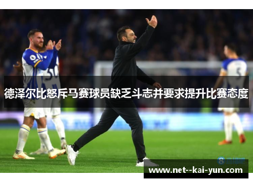 德泽尔比怒斥马赛球员缺乏斗志并要求提升比赛态度